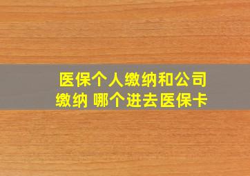 医保个人缴纳和公司缴纳 哪个进去医保卡